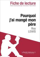 Couverture du livre « Fiche de lecture ; pourquoi j'ai mangé mon père de Roy Lewis ; fiche de lecture ; résumé complet et analyse détaillée de l'oeuvre » de Dominique Coutant-Defer aux éditions Lepetitlitteraire.fr