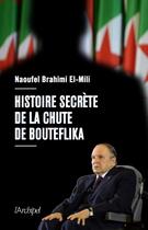 Couverture du livre « Histoire secrète de la chute de Bouteflika » de Naoufel Brahimi El-Mili aux éditions Archipel