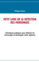 Couverture du livre « Petit livre de la détection des mensonges ; techniques pratiques pour détecter les mensonges et développer votre vigilance » de Philippe Kaizen aux éditions Books On Demand