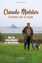 Couverture du livre « Claude Mahler, enfant de la baie : ma vie, mes chasses et mes pêches » de Philippe Bertin aux éditions Orep