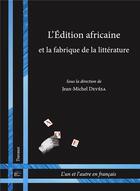 Couverture du livre « L'edition africaine et la fabrique de la litterature » de Jean-Michel Devesa aux éditions Pu De Limoges
