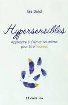 Couverture du livre « Hypersensibles ; de la culpabilité à la bienveillance » de Ilse Sand aux éditions Josette Lyon