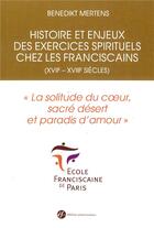 Couverture du livre « Histoire et enjeux des exercices spirituels chez les franciscains (XVIIe - XVIIIe siècles) ; 