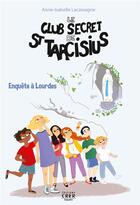 Couverture du livre « Le club secret de saint Tarcisius t.3 ; enquête à Lourdes » de Anne-Isabelle Lacassagne aux éditions Crer-bayard