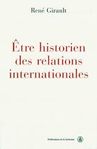 Couverture du livre « Être historien des relations internationales » de Rene Girault aux éditions Sorbonne Universite Presses