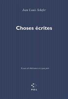 Couverture du livre « Choses écrites ; essais de littérature et à peu près » de Jean-Louis Schefer aux éditions P.o.l