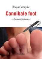 Couverture du livre « Le gang des Vieillards - Cannibale foot - 4 » de Bougon Anonyme aux éditions Sous La Cape