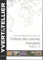 Couverture du livre « Timbres des colonies françaises t.2/1 (édition 2015) » de Yvert et Tellier aux éditions Yvert Et Tellier