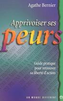 Couverture du livre « Apprivoiser ses peurs - guide pratique pour retrouver sa liberte d'action » de Bernier Agathe aux éditions Un Monde Different