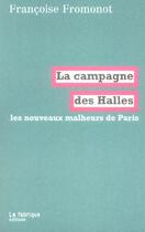 Couverture du livre « La campagne des halles ; les nouveaux malheurs de paris » de Francoise Fromonot aux éditions Fabrique
