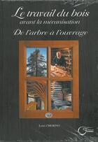 Couverture du livre « De l'arbre à l'ouvrage ; le travail du bois avant la mécanisation » de Louis Chiorino aux éditions Fournel