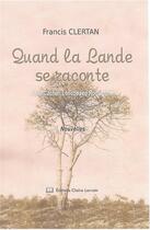 Couverture du livre « Quand la Lande se raconte ; Arue, Cachen, Lencouacq... » de Francis Clertan aux éditions Claire Lorrain