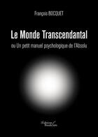 Couverture du livre « Le monde transcendantal ou un petit manuel psychologique de l'absolu » de Francois Bocquet aux éditions Baudelaire