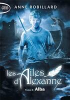 Couverture du livre « Les ailes d'Alexanne Tome 8 : Alba » de Anne Robillard aux éditions Michel Lafon Poche