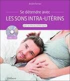 Couverture du livre « Se détendre avec les sons intra-utérins, avec la musicothérapie ; livre + CD » de Andre Fertier aux éditions Ellebore