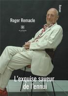 Couverture du livre « L'exquise saveur de l'ennui » de Remacle Roger aux éditions Le Lys Bleu