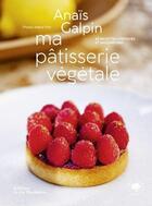 Couverture du livre « Ma pâtisserie végétale : 40 recettes créatives et savoureuses » de Anais Galpin aux éditions La Martiniere