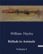 Couverture du livre « Ballads to Animals : Volume I » de William Hayley aux éditions Culturea