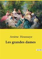 Couverture du livre « Les grandes dames » de Arsène Houssaye aux éditions Culturea