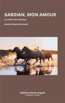 Couverture du livre « Gardian, mon amour : Le maître des chevaux » de Josette Enjame-Brunazzi aux éditions Point Virgule