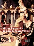 Couverture du livre « Vittore Carpaccio, peindre l'ennui à Venise » de Edouard Dor aux éditions Espaces & Signes