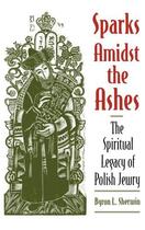 Couverture du livre « Sparks Amidst the Ashes: The Spiritual Legacy of Polish Jewry » de Sherwin Byron L aux éditions Oxford University Press Usa