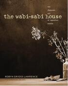 Couverture du livre « The Wabi-Sabi House ; The Japanese Art of Imperfect Beauty » de Robyn Griggs Lawrence aux éditions Clarkson Potter