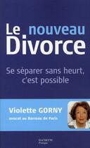 Couverture du livre « Le nouveau divorce ; se séparer sans heurt, c'est possible » de Violette Gorny aux éditions Hachette Pratique