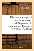 Couverture du livre « Discours, messages et proclamations de S. M. Napoléon III, empereur des Français : 1849-1860 » de Napoleon Iii aux éditions Hachette Bnf