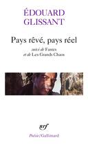 Couverture du livre « Pays rêvé, pays réel ; fastes ; les grands chaos » de Edouard Glissant aux éditions Gallimard