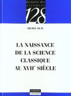 Couverture du livre « La Naissance De La Science Classique Au Xviieme Siecle » de Blay aux éditions Nathan