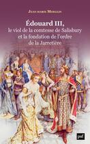 Couverture du livre « Edouard III, le viol de la comtesse de Salisbury et la fondation de l'odre de la Jarretière » de Jean-Marie Moeglin aux éditions Puf