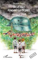 Couverture du livre « Trois amis pendant la guerre : Alsace 1940 » de Mesnil Beatrice aux éditions L'harmattan