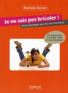 Couverture du livre « Je ne sais pas bricoler ! petits bricolages pour les non-bricoleurs » de Raphael Dorniol aux éditions Eyrolles