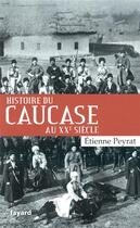 Couverture du livre « Histoire du Caucase au XXe siècle » de Etienne Peyrat aux éditions Fayard