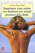 Couverture du livre « Supprimez vous-mêmes vos douleurs par simple pression d'un doigt » de Roger Dalet aux éditions Le Livre De Poche