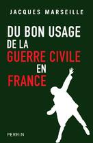 Couverture du livre « Du Bon Usage De La Guerre Civile En France » de Jacques Marseille aux éditions Perrin