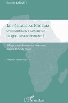 Couverture du livre « Le pétrole au Nigéria ; un instrument au service de quel développement ? ; pillage, crise identitaire et résistance dans le delta du Niger » de Benoit Paraut aux éditions L'harmattan