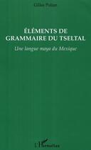 Couverture du livre « Elements de grammaire du tseltal - une langue maya du mexique » de Polian Gilles aux éditions Editions L'harmattan