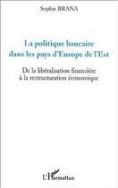 Couverture du livre « La politique bancaire dans les pays d'europe de l'est - de la liberalisation financiere a la restruc » de Sophie Brana aux éditions Editions L'harmattan