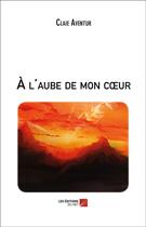 Couverture du livre « À l'aube de mon coeur » de Claie Aventur aux éditions Editions Du Net