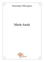 Couverture du livre « Marie Anaïs » de Dominique Villeveygoux aux éditions Edilivre