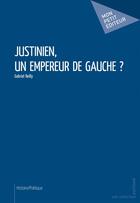 Couverture du livre « Justinien, un empereur de gauche ? » de Gabriel Reilly aux éditions Mon Petit Editeur