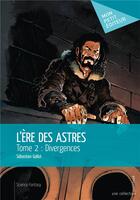 Couverture du livre « L'ère des astres t.2 ; divergences » de Sebastien Gallot aux éditions Mon Petit Editeur