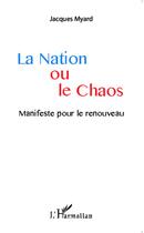 Couverture du livre « Nation ou le chaos ; manifeste pour le renouveau » de Jacques Myard aux éditions L'harmattan