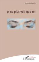 Couverture du livre « Et ne plus voir que toi » de Jacqueline Zinetti aux éditions L'harmattan