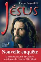 Couverture du livre « Jésus ; nouvelle enquête » de Pierre Desjardins aux éditions Dorval