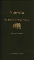 Couverture du livre « Le chocolat, dix facons de le préparer » de Laurence Alemanno aux éditions Epure