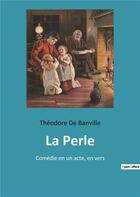 Couverture du livre « La perle - comedie en un acte en vers » de De Banville The aux éditions Culturea