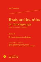 Couverture du livre « Essais, articles, récits et témoignages Tome 2 : textes critiques et politique » de Jean Giraudoux aux éditions Classiques Garnier